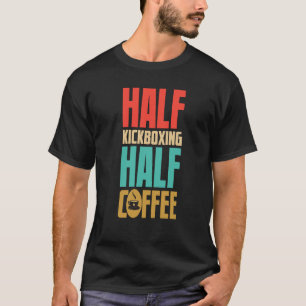Kickboxing  For Coffee T-Shirt