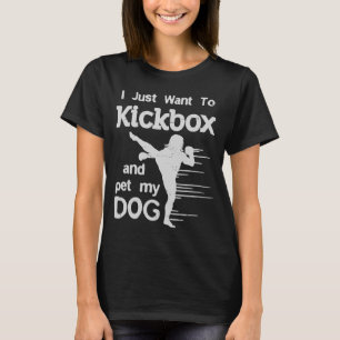 Kickboxing I Just Wanna Kickbox and Pet my Dog T-Shirt