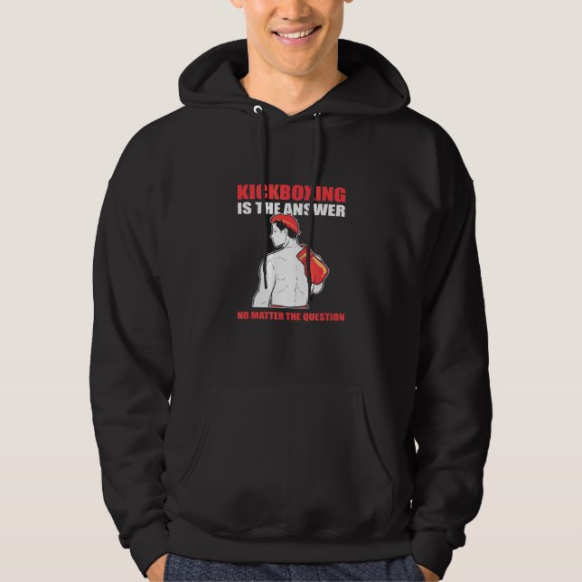 Kickboxing Is The Answer No Matter The Question Hoodie (Front)