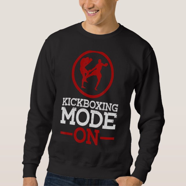 Kickboxing Mode On  Material Arts Kickboxing Kickb Sweatshirt (Front)