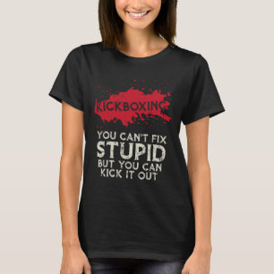 Kickboxing Saying You Cant Fix Stupid Cool Martial T-Shirt