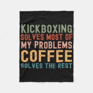 Kickboxing Solves Most Of My Problems Coffee Solve Fleece Blanket