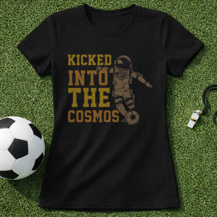 Kicked Into The Cosmos Space Soccer Quote T-Shirt