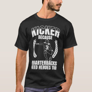 Kicker Because Quaterbacks Need Heroes Too America T-Shirt