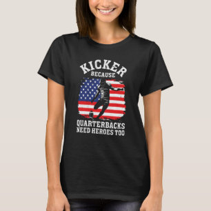 Kicker Because Quaterbacks Need Heroes Too America T-Shirt