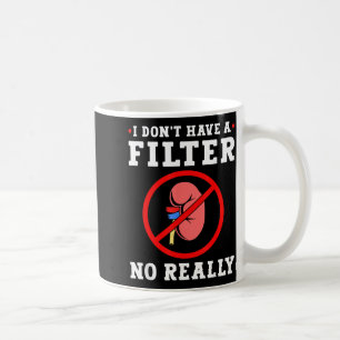Kidney Cancer Awareness I Dont Have A Filter Coffee Mug