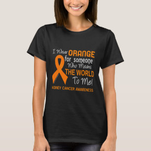 Kidney Cancer For Someone Who Means The World To T-Shirt
