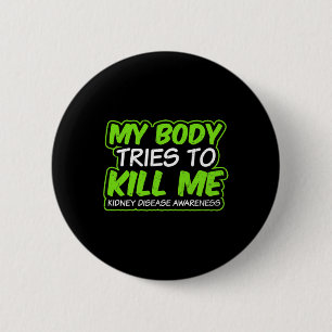 Kidney Disease Design My Body Tries To Kill Me Gif 6 Cm Round Badge