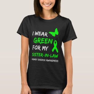 Kidney Disease I Wear Green For My Sister-in-law R T-Shirt