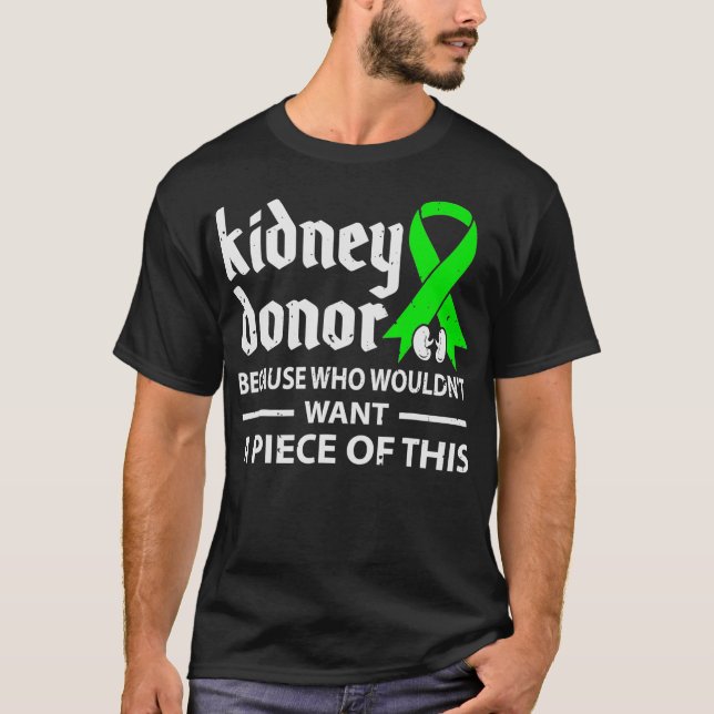 Kidney Donor Because Who Wouldn't Want Organ Trans T-Shirt (Front)