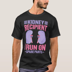 Kidney Recipient  I Run On Spare Parts    T-Shirt