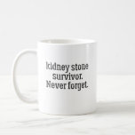 Kidney Stone Survivor Never Forget Coffee Mug<br><div class="desc">Kidney Stone Survivor Never Forget
Survivor Of Kidney Stone Get Well Gift - Celebrating Recovery With A Smile - Funny
Birthday Gifts for Aunt,  Wife Birthday Gift from Husband,  Birthday Gift for Best Friend,  Birthday Gifts for Dad,  Birthday Gifts for Woman Unique:</div>