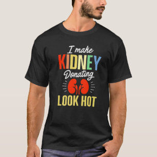 Kidney Transplant Donor Look Hot Surgery Recovery T-Shirt