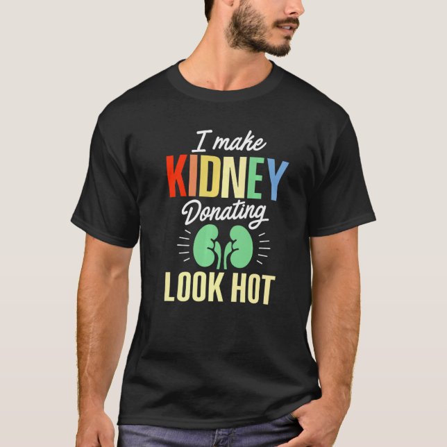 Kidney Transplant Donor Look Hot Surgery Recovery  T-Shirt (Front)