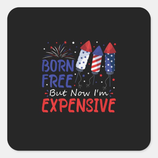 Kids 4th Of July Born Free But Now I'm Expensive T Square Sticker (Front)