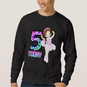 Kids 5 Today Little Girls Ballet Birthday Dancing  Sweatshirt