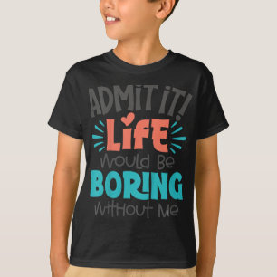 Kids Admit It Life Would Be Boring Funny Youth Tod T-Shirt