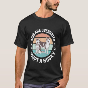 Kids Are Overrated Adopt A Husky Lover Husky Owner T-Shirt