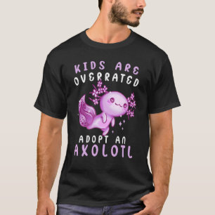 Kids are overrated adopt an Axolotl  Amphibian 1 T-Shirt