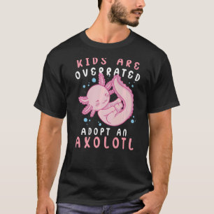 Kids are overrated adopt an Axolotl  Amphibian  5 T-Shirt