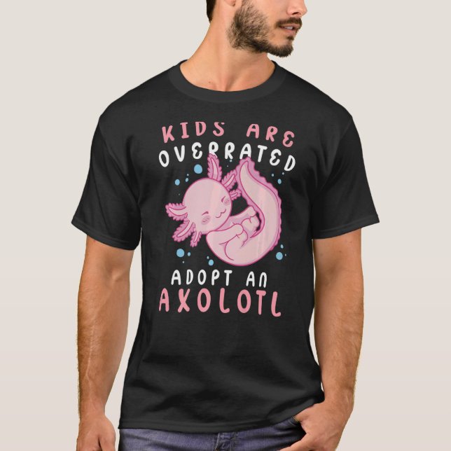 Kids are overrated adopt an Axolotl  Amphibian  5 T-Shirt (Front)