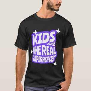 Kids Are The Real Superheroes Quote Art T-Shirt