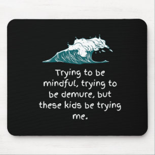 Kids be trying me mouse pad