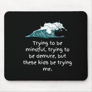 Kids be trying me mouse pad