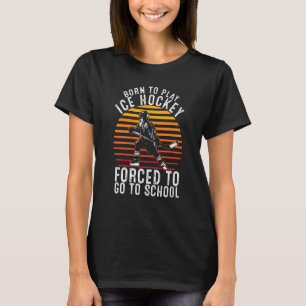 Kids Born To Play Ice Hockey Forced To Go To Schoo T-Shirt
