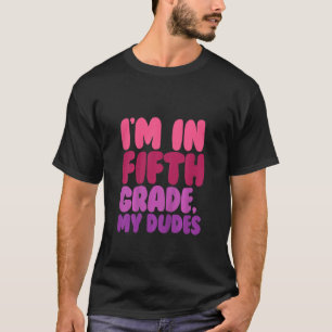 Kids Fifth Grader Im In Fifth Grade My Dudes First T-Shirt