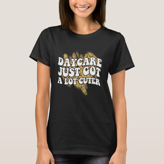 Kids First Day Of Daycare Just Got A Lot Cuter  Ba T-Shirt (Front)