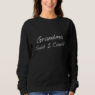 Kids Grandma Said I Could - Great Kids Design From Sweatshirt