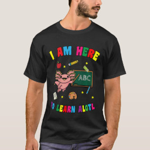 Kids I Am Here To Learn A Lotl Salamander Axolotl T-Shirt