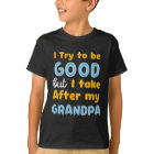 Kids I Try to be good but I take after my grandpa