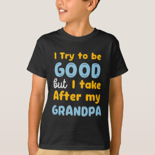 Kids I Try to be good but I take after my grandpa T-Shirt