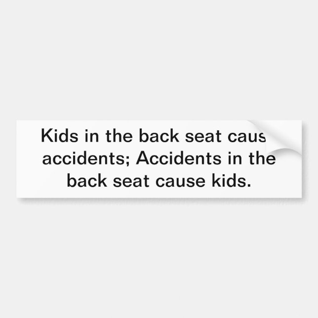 Kids in the back seat cause accidents; accidents i bumper sticker (Front)