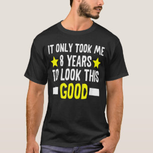 Kids It Only Took Me 8 Years To Look This Good Eig T-Shirt