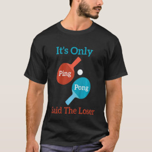 Kids It's Only Ping Pong Said The Loser Design T-Shirt