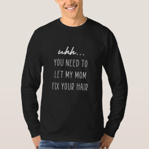 Kids Let My Mom Fix Your Hair Hairstylist Hairdre T-Shirt