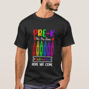 Kids Pre K We Are Done Kindergarten Here We Come T-Shirt