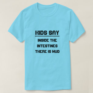 Kids say:Inside the intestines there is mud T-Shirt