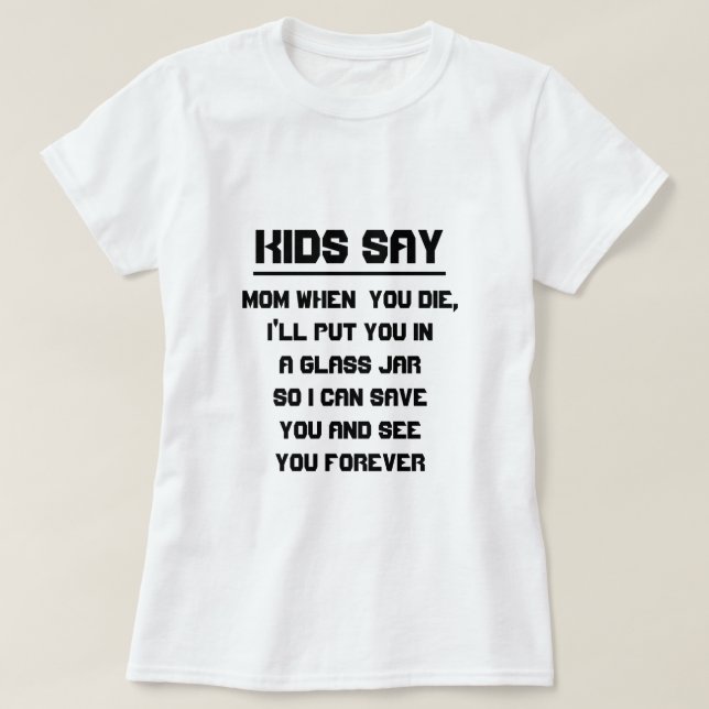 Kids say: Mum when you die T-Shirt (Design Front)