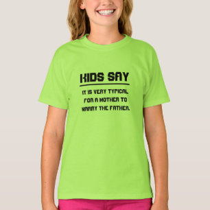 Kids say: typical for a mother to marry the father T-Shirt
