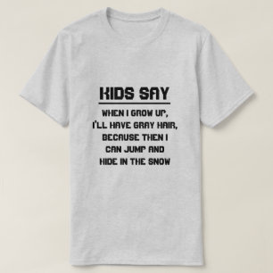 Kids say: When I grow up, I'll have grey hair T-Shirt