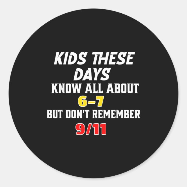 Kids These Days 6 7 But Don't Remember 9_11 Sarcas Classic Round Sticker (Front)