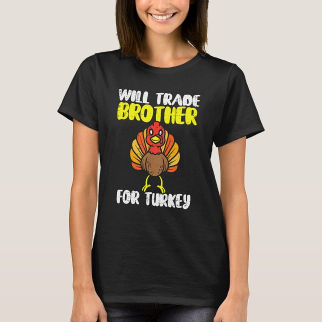 Kids Will Trade Brother For Turkey  Thanksgiving B T-Shirt (Front)