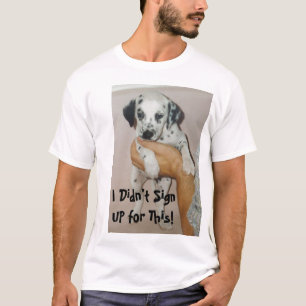 kiko puppy bath, I Didn't Sign UP for This! T-Shirt