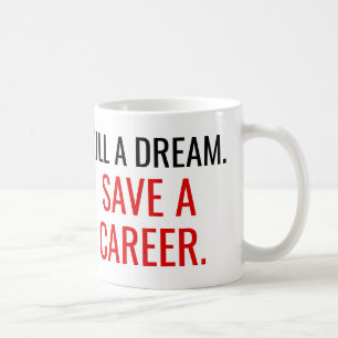 Kill a dream. Save a career. Coffee Mug