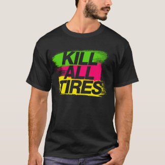 Kill All Tires -2- T-Shirt