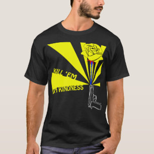 Kill em with kindness T-Shirt